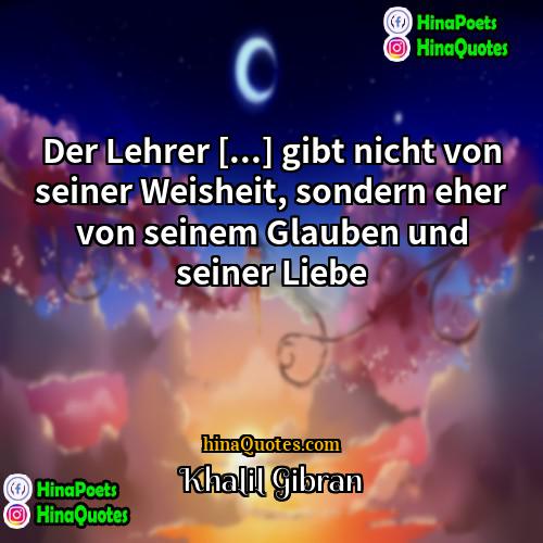Khalil Gibran Quotes | Der Lehrer [...] gibt nicht von seiner